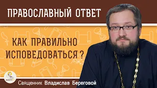 КАК ПРАВИЛЬНО ИСПОВЕДОВАТЬСЯ ? Священник Владислав Береговой