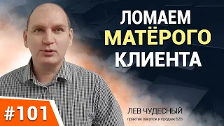 ЛОМАЕМ МАТЁРОГО КЛИЕНТА. Ведение переговоров с клиентом. Работа с возражениями. Продажи B2B.