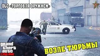 GTA ONLINE DLC ТОРГОВЛЯ ОРУЖИЕМ - ВОЗЛЕ ТЮРЬМЫ (Добыча сырья)