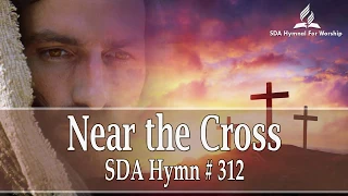 Near The Cross / Jesus Keep me near the Cross - SDA Hymn # 312