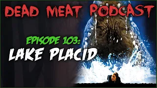 Lake Placid (Dead Meat Podcast #103)