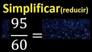 simplificar 95/60 simplificado, reducir fracciones a su minima expresion simple irreducible