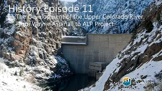 History Ep. 11: The development of the Upper Colorado River from Wayne Aspinall Unit to ALP Project