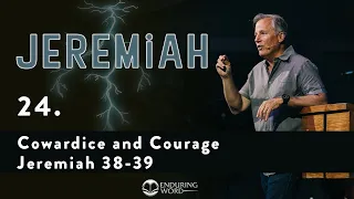 Cowardice and Courage - Jeremiah 38-39