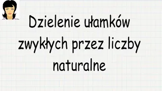 Dzielenie ułamków zwykłych przez liczby naturalne.