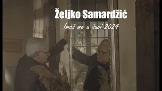 ŽELJKO SAMARDŽIĆ - IMAŠ ME U ŠACI 2024