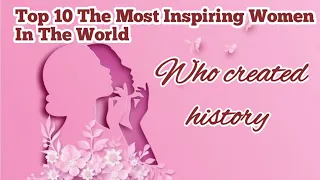 10 top most inspiring Women In the world who created history | Great Women in history