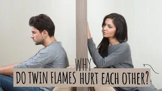 Why do twin flames hurt each other?