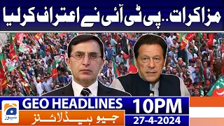 Geo Headlines 10 PM - 𝐍𝐞𝐠𝐨𝐭𝐢𝐚𝐭𝐢𝐨𝐧𝐬.. 𝐂𝐨𝐧𝐟𝐞𝐬𝐬𝐢𝐨𝐧 𝐨𝐟 𝐏𝐓𝐈 | 27 April 2024