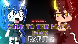 IF I WAS IN A "SOLD TO THE MAFIA BOSS" PART 2! || xBluebellzx