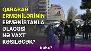 Qarabağ ermənilərinin  Ermənistanla əlaqəsi nə vaxt kəsiləcək? - BAKU TV