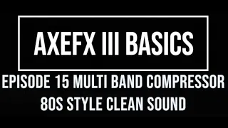 AxeFX III Basics Episode 15: Multi-Band Compressor 80s Clean Sound