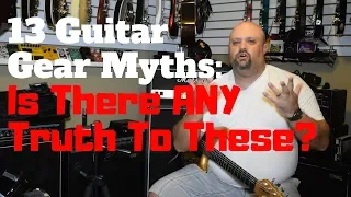 13 Guitar Gear Myths:  Is There ANY Truth To These?