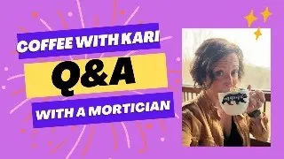 Coffee with Kari- Live Chat with a Mortician