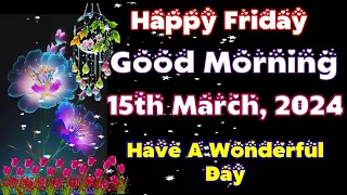 Happy Friday, Good Morning, 15th March, Good morning Video Wishes Images Whatsapp Msg #friday