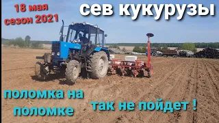 ПОСЕВНАЯ 2021. СЕВ КУКУРУЗЫ. Поломка на Поломке!  Слабая работа, так не пойдет ! Кое как добили поле