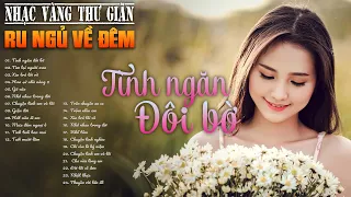 64 Bài Nhạc Vàng Xưa Tuyển Chọn, Thư Giãn Ru Ngủ Về Đêm | NGHE THỬ MỘT LẦN Bạn Sẽ Không Hối Tiếc