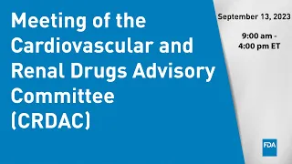 September 13, 2023 Meeting of the Cardiovascular and Renal Drugs Advisory Committee (CRDAC)