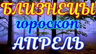 ГОРОСКОП БЛИЗНЕЦЫ НА АПРЕЛЬ МЕСЯЦ. 2021 ГОД