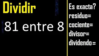 Dividir 81 entre 8 , residuo , es exacta o inexacta la division , cociente dividendo divisor ?