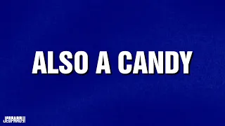 Also A Candy | Category | JEOPARDY!