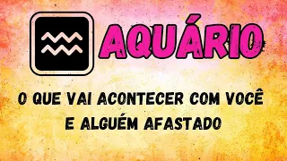 ♒️AQUÁRIO 🤔O QUE VAI ACONTECER COM VOCÊ E ALGUÉM AFASTADO