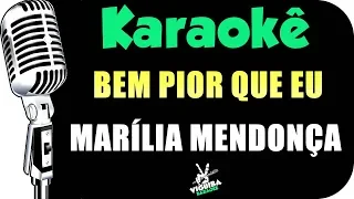 🎤 Bem Pior Que Eu - Karaokê - Marília Mendonça