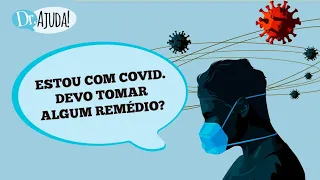 ESTOU COM COVID. DEVO TOMAR ALGUM REMÉDIO? | Dr Ajuda