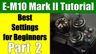 Olympus OM-D E-M10 Mark II: Best Settings for Beginners - Function Buttons Part 2