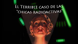 EL TERRIBLE CASO DE "LAS CHICAS RADIOACTIVAS"