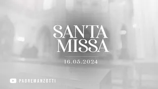 SANTA MISSA AO VIVO | 16/05/2024 | @PadreManzottiOficial