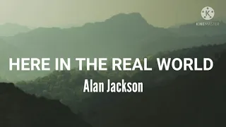 Alan Jackson-Here In The Real World (Lyrics)