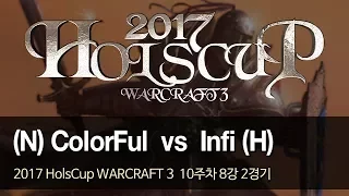 [ ColorFul vs Infi ] - 2017 HolsCup WARCRAFT 3 10주차 8강 2경기 170919
