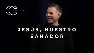 Pastor Cash Luna - Jesús, nuestro sanador | Casa de Dios