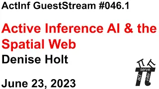 ActInf GuestStream 046.1 ~ Denise Holt, "Active Inference AI & the Spatial Web"