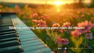 Relaxing, soothing, Refreshing piano music (60 minutes)-Stress Relief Piano No2