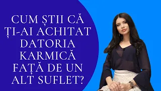 Cum știi că ți-ai achitat DATORIA KARMICĂ față de un alt suflet?