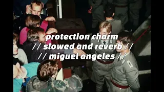 protection charm// slowed and reverb //// miguel angeles //