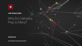 Why Do Catholics Pray to Mary?