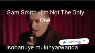 (isobanuye mukinyarwanda) I'm not the only one_Sam Smith.