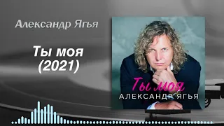 Александр Ягья — Ты моя (Премьера песни, 2021)