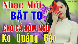 Nhạc Mới Trong Ngày ►LK Nhạc Trữ Tình Bolero 100% KHÔNG QUẢNG CÁO ... Mở Càng To Nghe Càng Hay