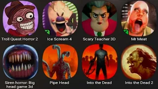 Troll Quest Horror 2,Ice Scream 4,Scary Teacher 3D,Mr Meat,Siren Horror Big Head Game 3D,Pipe Head