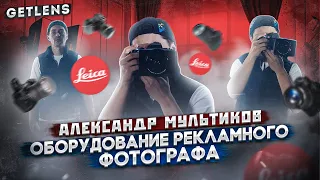 ЧТО В ФОТОСУМКЕ? ОБОРУДОВАНИЕ РЕКЛАМНОГО ФОТОГРАФА LEICA АЛЕКСАНДР МУЛЬТИКОВ GETLENS ФОТОПОДКАСТ