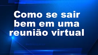 Como se sair bem em uma reunião virtual - Conect Cast