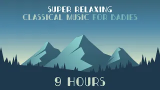 💙9 Hours 💙 Super Relaxing Classical Music for Babies - Bedtime Music for Sweet Dreams