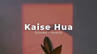Kaise Hua - (slowed + reverb) | The Harshy