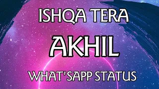 ISHQA TERA | AKHIL | SOUL SONGS'S | WHATSAPP STATUS