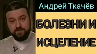 БОЛЕЗНИ И ИСЦЕЛЕНИЕ   (Андрей Ткачёв, проповедь).