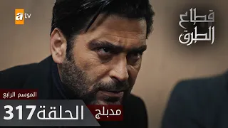 مسلسل قطاع الطرق - الحلقة 317 | مدبلج | الموسم الرابع